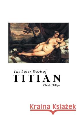 The Later Work of Titian Claude Phillips 9781861716637 Crescent Moon Publishing - książka