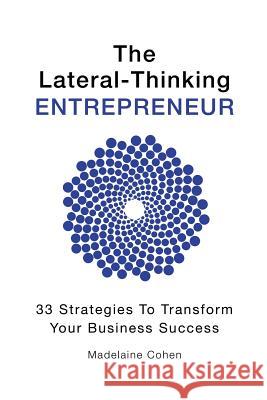 The Lateral-Thinking Entrepreneur - 33 Strategies to transform your business success Cohen, Madelaine 9780995392618 Premium Wellness Group Pty Ltd - książka