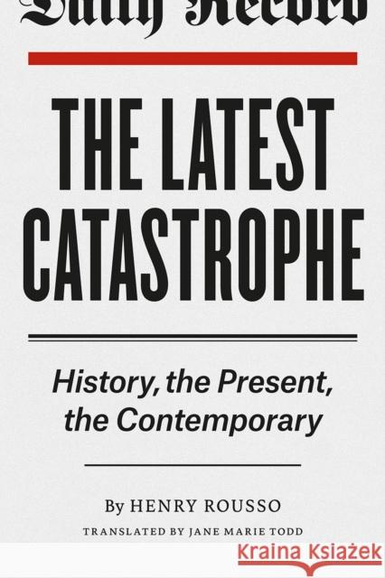 The Latest Catastrophe: History, the Present, the Contemporary Henry Rousso 9780226165233 University of Chicago Press - książka