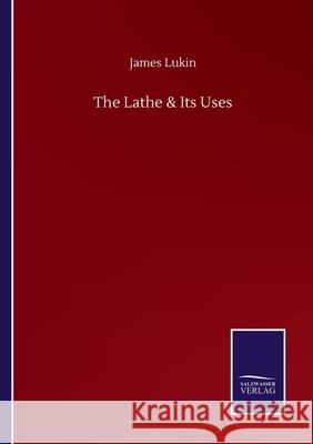 The Lathe & Its Uses James Lukin 9783752517187 Salzwasser-Verlag Gmbh - książka