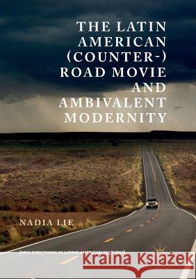 The Latin American (Counter-) Road Movie and Ambivalent Modernity Nadia Lie 9783030104139 Palgrave MacMillan - książka