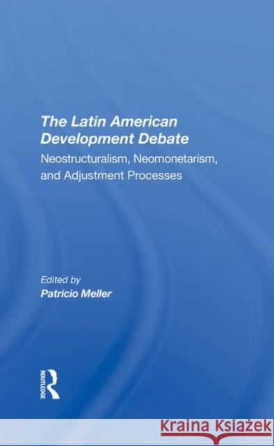 The Latin American Development Debate: Neostructuralism, Neomonetarism, and Adjustment Processes Meller, Patricio 9780367293451 Taylor and Francis - książka