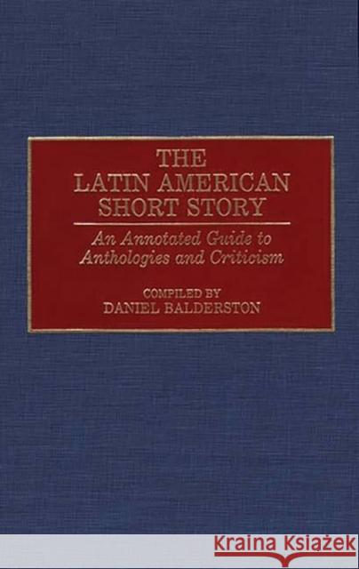 The Latin American Short Story: An Annotated Guide to Anthologies and Criticism Balderston, Daniel 9780313273605 Greenwood Press - książka