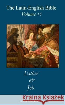 The Latin-English Bible - Vol 15: Esther & Job Timothy Plant 9781514802045 Createspace - książka