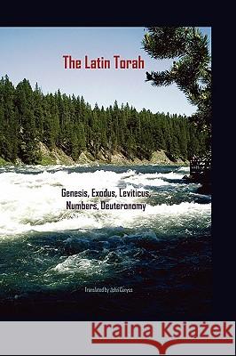 The Latin Torah: Fresh Translations of Genesis, Exodus, Leviticus, Numbers, Deuteronomy John G. Cunyus 9780982480250 Searchlight Press - książka