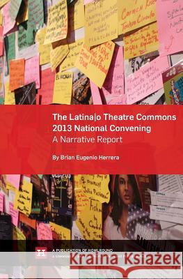 The Latina/o Theatre Commons 2013 National Convening: A Narrative Report Herrera, Brian Eugenio 9781939006042 Emerson College - książka