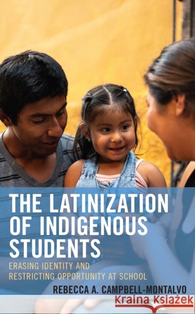 The Latinization of Indigenous Students: Erasing Identity and Restricting Opportunity at School Rebecca A. Campbell-Montalvo 9781793640994 Lexington Books - książka