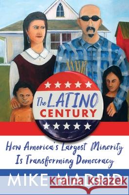 The Latino Century: How America's Largest Minority Is Transforming Democracy Mike Madrid 9781668015261 Simon & Schuster - książka