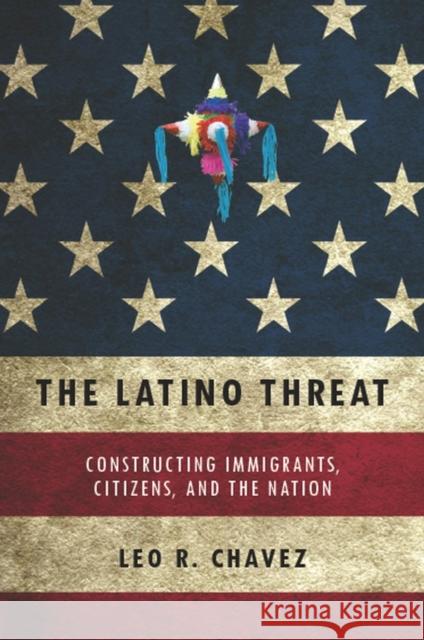 The Latino Threat: Constructing Immigrants, Citizens, and the Nation Leo R. Chavez 9780804759335 Stanford University Press - książka