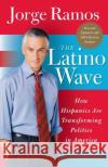 The Latino Wave: How Hispanics Are Transforming Politics in America Jorge Ramos 9780060572020 Rayo