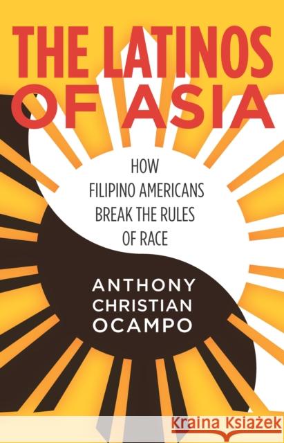 The Latinos of Asia: How Filipino Americans Break the Rules of Race Anthony Christian Ocampo 9780804793940 Stanford University Press - książka