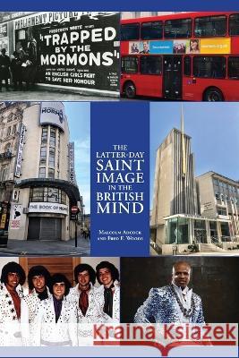 The Latter-day Saint Image in the British Mind Malcom Adcock, Fred E Woods 9781589585584 Greg Kofford Books, Inc. - książka