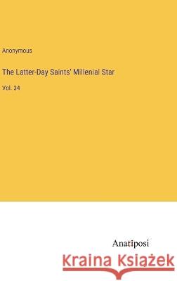 The Latter-Day Saints' Millenial Star: Vol. 34 Anonymous   9783382138752 Anatiposi Verlag - książka