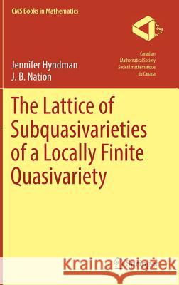 The Lattice of Subquasivarieties of a Locally Finite Quasivariety Jennifer Hyndman J. B. Nation 9783319782348 Springer - książka