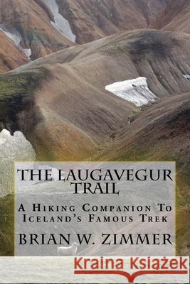 The Laugavegur Trail: A Hiking Companion to Iceland's Famous Trek Brian W. Zimmer 9781497583566 Createspace - książka