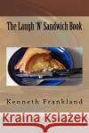 The Laugh 'N' Sandwich Book Frankland, Kenneth W. 9781536897234 Createspace Independent Publishing Platform