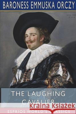 The Laughing Cavalier (Esprios Classics) Baroness Emmuska Orczy 9781715709853 Blurb - książka