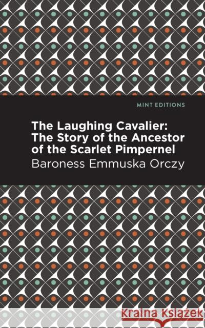 The Laughing Cavalier: The Story of the Ancestor of the Scarlet Pimpernel Orczy, Emmuska 9781513206677 Mint Editions - książka