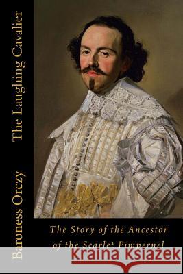 The Laughing Cavalier: The Story of the Ancestor of the Scarlet Pimpernel Baroness Orczy 9781546511113 Createspace Independent Publishing Platform - książka