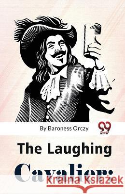 The Laughing Cavalier: The Story Of The Ancestor Of The Scarlet Pimpernel Baroness Orczy 9789357484367 Double 9 Booksllp - książka