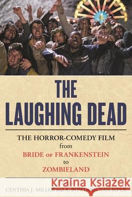 The Laughing Dead: The Horror-Comedy Film from Bride of Frankenstein to Zombieland Cynthia J. Miller A. Bowdoin Va 9781442268326 Rowman & Littlefield Publishers - książka
