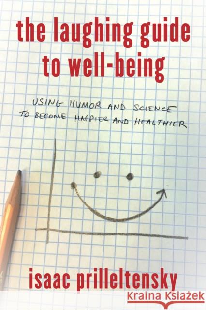 The Laughing Guide to Well-Being: Using Humor and Science to Become Happier and Healthier Isaac Prilleltensky 9781475825732 Rowman & Littlefield Publishers - książka