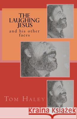 The Laughing Jesus: and His Other Faces Haley, Tom 9781470033699 Createspace - książka