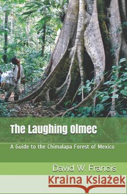 The Laughing Olmec: A Guide to the Chimalapa Forest of Mexico David W. Francis 9781980934493 Independently Published - książka