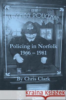 The Laughing Policeman: Policing in Norfolk 1966-1981 Chris Clark 9781534691476 Createspace Independent Publishing Platform - książka
