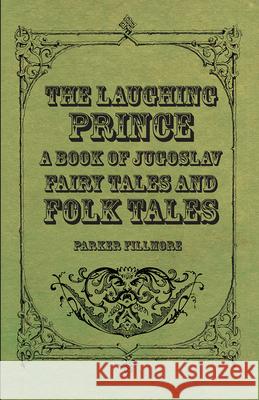 The Laughing Prince; A Book of Jugoslav Fairy Tales and Folk Tales Fillmore, Parker 9781443714693 Martin Press - książka
