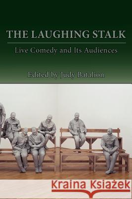 The Laughing Stalk: Live Comedy and Its Audiences Batalion, Judy 9781602352421 Parlor Press - książka