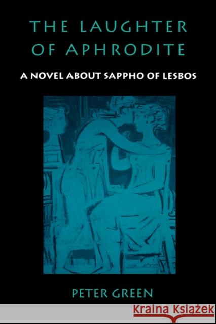 The Laughter of Aphrodite: A Novel about Sappho of Lesbos Green, Peter 9780520203402 University of California Press - książka