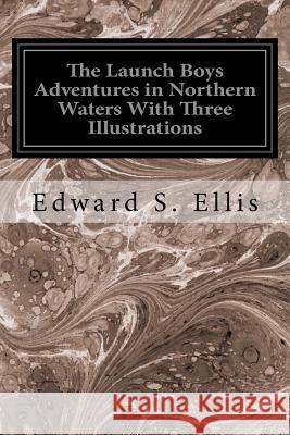 The Launch Boys Adventures in Northern Waters With Three Illustrations Ellis, Edward S. 9781536843583 Createspace Independent Publishing Platform - książka