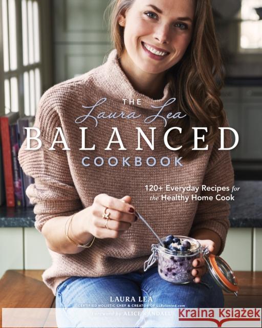 The Laura Lea Balanced Cookbook: 120+ Everyday Recipes for the Healthy Home Cook Laura Lea Lea Alice Randall 9781951217006 Blue Hills Press - książka