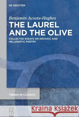 The Laurel and the Olive: Collected Essays on Archaic and Hellenistic Poetry Benjamin Acosta-Hughes 9783110787504 de Gruyter - książka