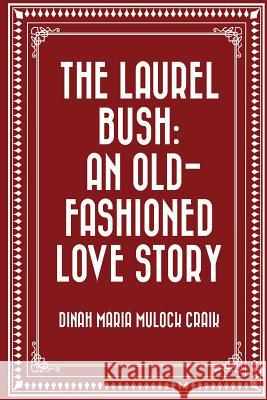 The Laurel Bush: An Old-Fashioned Love Story Dinah Maria Mulock Craik 9781523830824 Createspace Independent Publishing Platform - książka