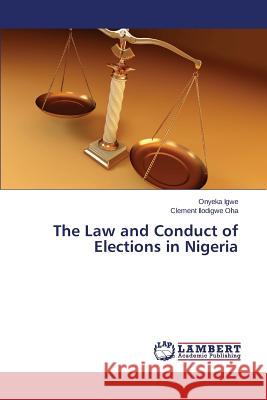The Law and Conduct of Elections in Nigeria Igwe Onyeka                              Oha Clement Ilodigwe 9783659671449 LAP Lambert Academic Publishing - książka