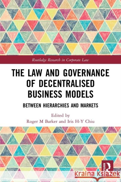 The Law and Governance of Decentralised Business Models: Between Hierarchies and Markets Roger M. Barker Iris H-Y Chiu 9780367690755 Routledge - książka