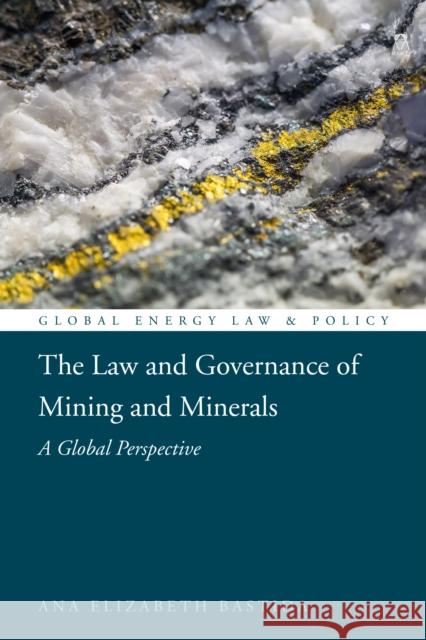 The Law and Governance of Mining and Minerals: A Global Perspective Ana Elizabeth Bastida Crina Baltag Leonie Reins 9781509942589 Hart Publishing - książka