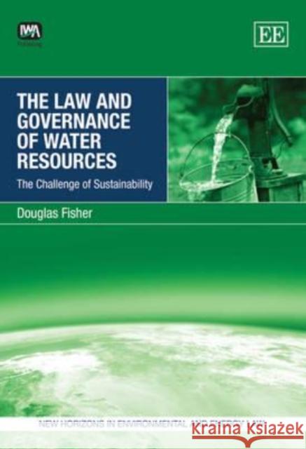 The Law and Governance of Water Resources: The Challenge of Sustainability Douglas Fisher   9781847206299 Edward Elgar Publishing Ltd - książka