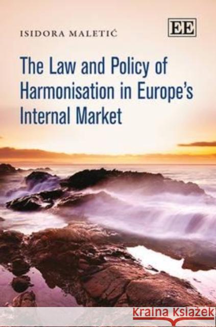 The Law and Policy of Harmonisation in Europe’s Internal Market Isidora Maletić 9781781004135 Edward Elgar Publishing Ltd - książka