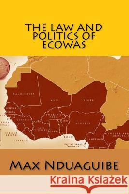The Law and Politics of ECOWAS Nduaguibe, Max C. 9781482666953 Createspace - książka