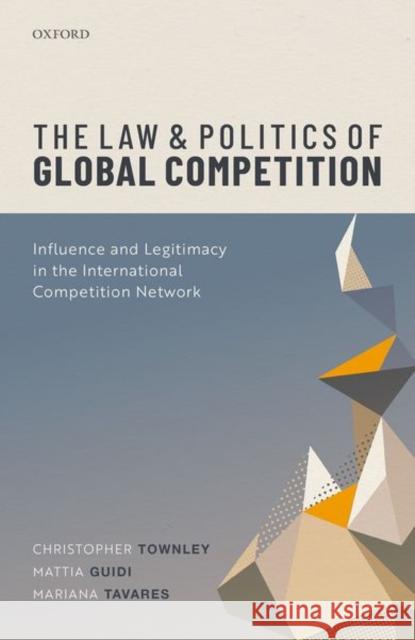 The Law and Politics of Global Competition: Influence and Legitimacy in the International Competition Network Townley, Christopher 9780198859789 Oxford University Press - książka