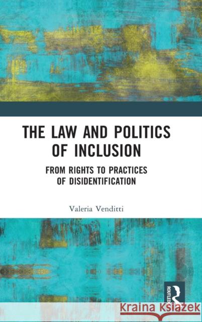 The Law and Politics of Inclusion: From Rights to Practices of Disidentification Valeria Venditti 9780815356578 Routledge - książka