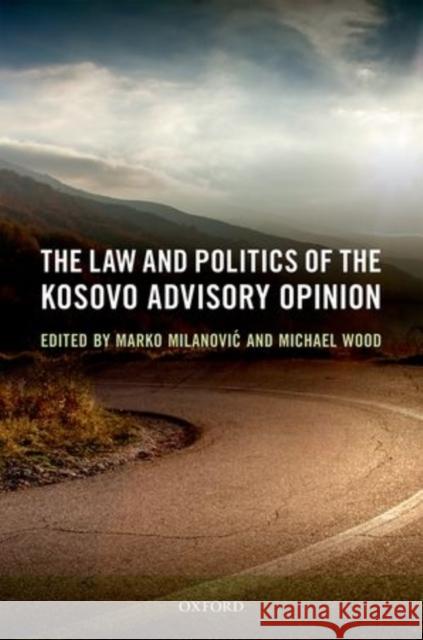 The Law and Politics of the Kosovo Advisory Opinion Marko Milanovic Michael Wood 9780198717515 Oxford University Press, USA - książka