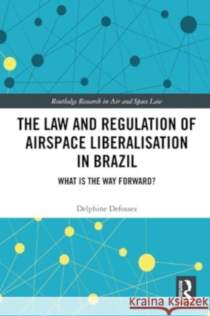 The Law and Regulation of Airspace Liberalisation in Brazil Delphine (Northumbria University, UK) Defossez 9781032180878 Taylor & Francis Ltd - książka