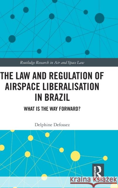 The Law and Regulation of Airspace Liberalisation in Brazil: What is the Way Forward? Defossez, Delphine 9781032180861 Taylor & Francis Ltd - książka