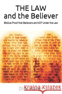 THE LAW and the Believer: Biblical Proof that Believers are NOT Under the Law Dirk Waren 9780578432373 Soaring Eagle Press - książka