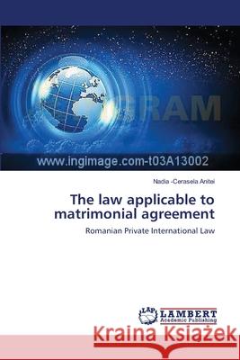 The law applicable to matrimonial agreement Anitei, Nadia -Cerasela 9783659347863 LAP Lambert Academic Publishing - książka