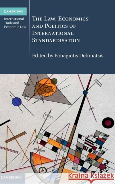 The Law, Economics and Politics of International Standardisation Panagiotis Delimatsis 9781107128330 CAMBRIDGE UNIVERSITY PRESS - książka